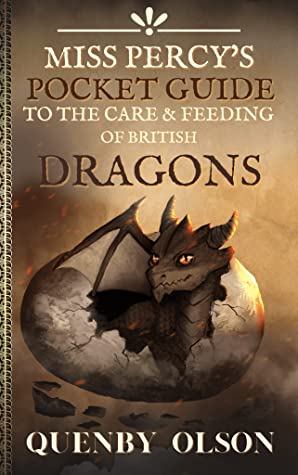 Miss Percy’s Pocket Guide to the Care and Feeding of British Dragons.